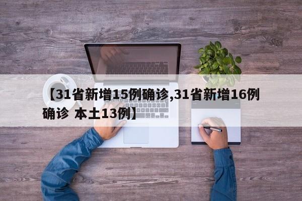 【31省新增15例确诊,31省新增16例确诊 本土13例】