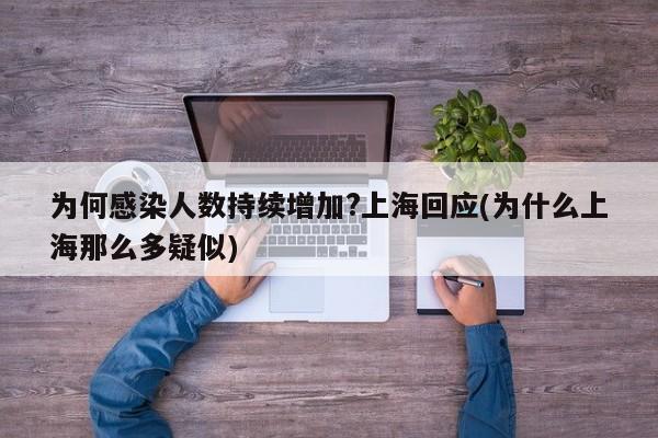 为何感染人数持续增加?上海回应(为什么上海那么多疑似)