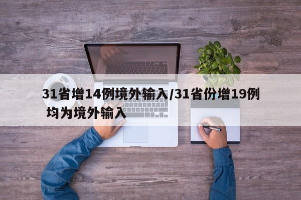 31省增14例境外输入/31省份增19例 均为境外输入