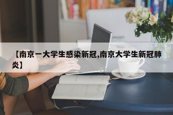 【南京一大学生感染新冠,南京大学生新冠肺炎】