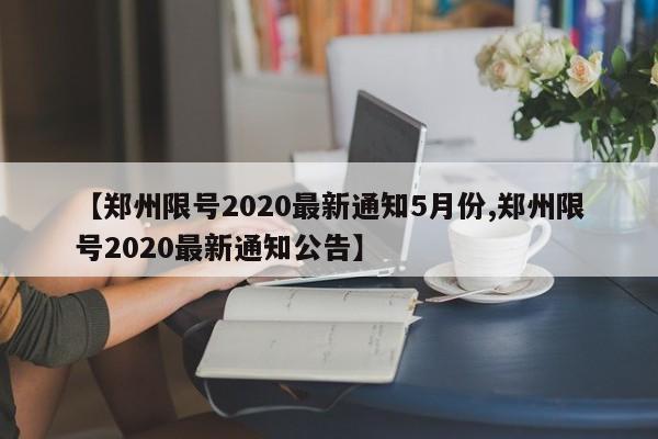 【郑州限号2020最新通知5月份,郑州限号2020最新通知公告】