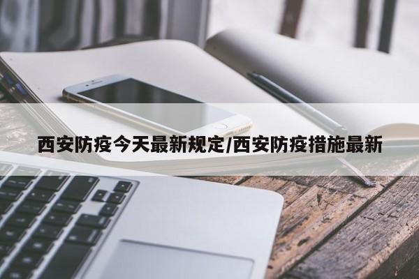 西安防疫今天最新规定/西安防疫措施最新